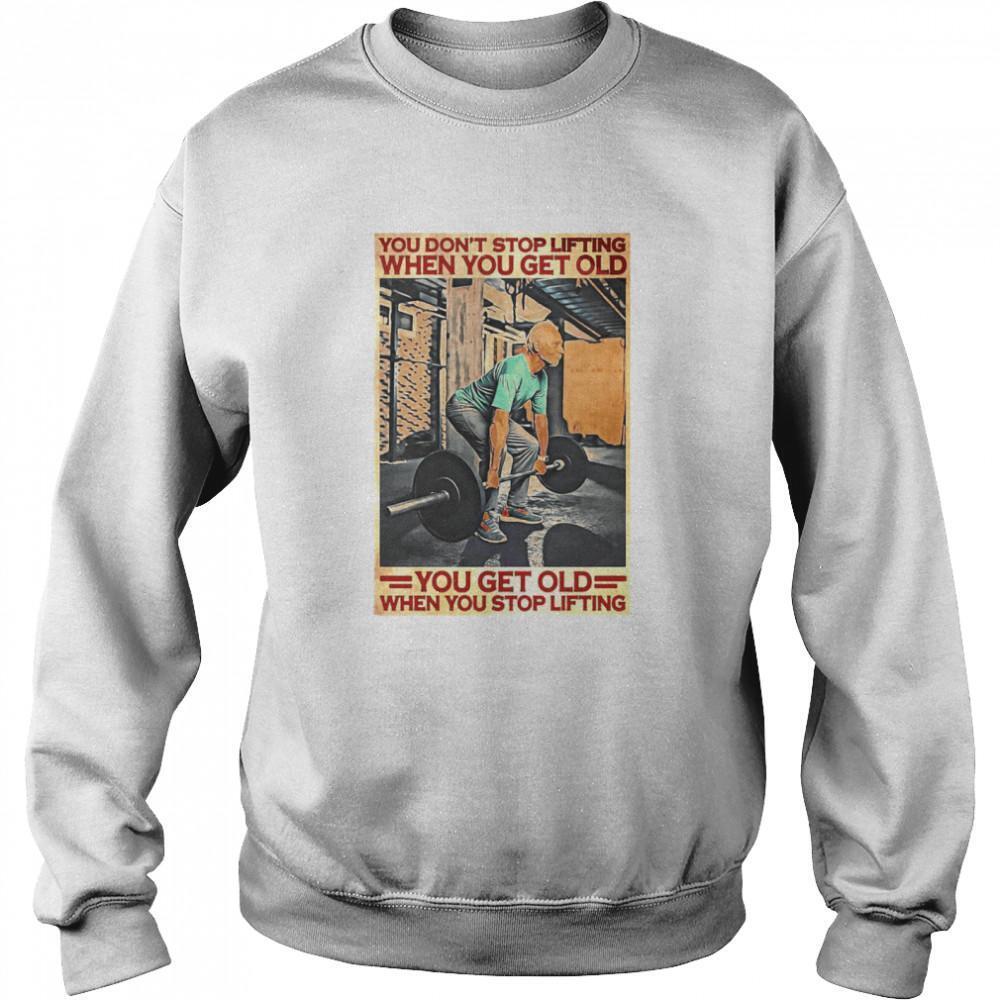 Gym You Dont Stop Lifting When You Get Old Man You Dont Stop Lifting Sweatshirt